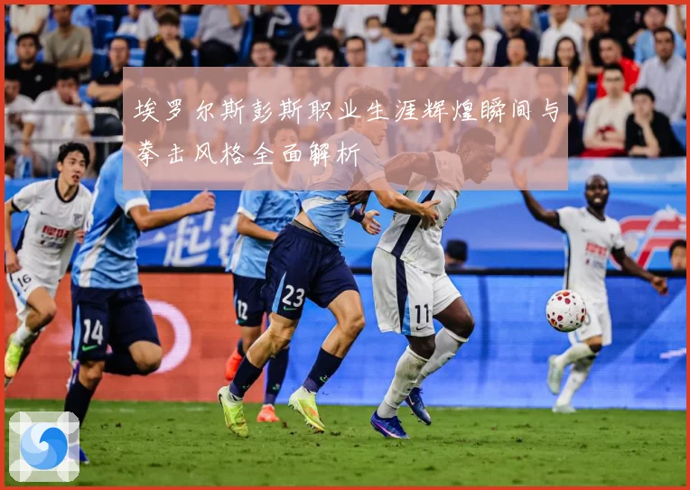 埃罗尔斯彭斯职业生涯辉煌瞬间与拳击风格全面解析