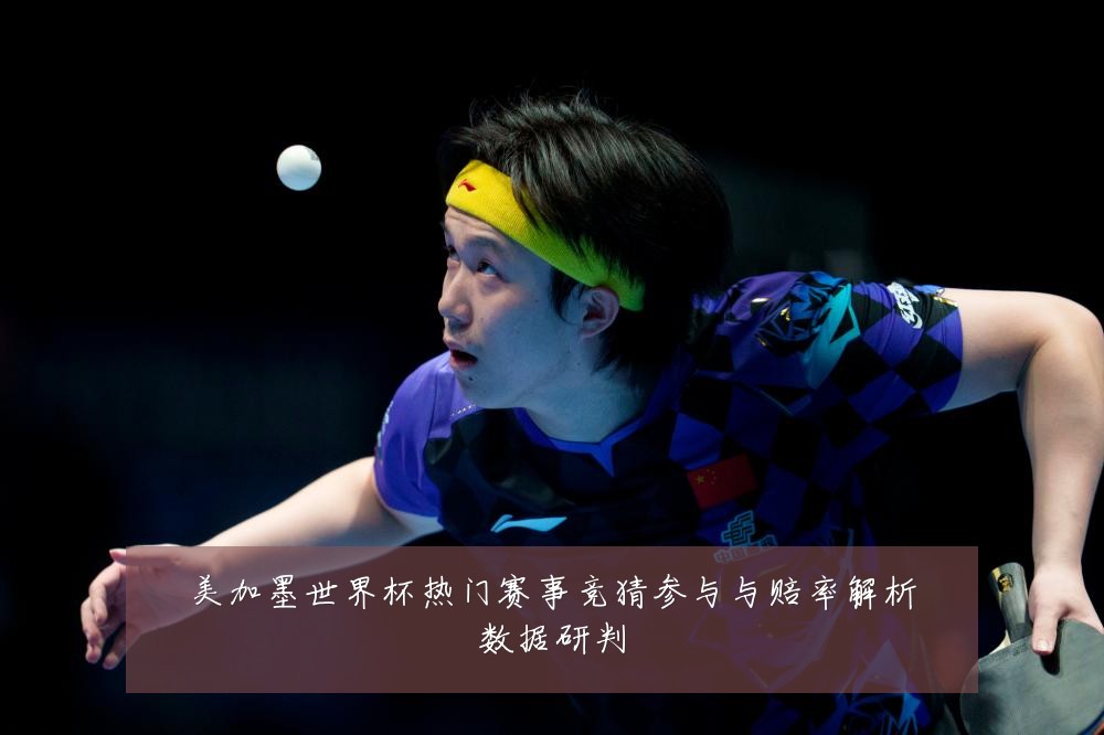 美加墨世界杯热门赛事竞猜参与与赔率解析数据研判